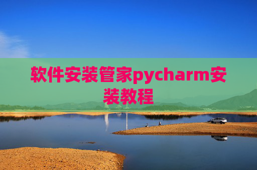 软件安装管家pycharm安装教程 软件安装管家pycharm安装教程